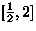 $[\frac{1}2,2]$