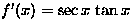 $f'(x)=\sec x\, \tan x$