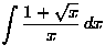$\displaystyle\int \frac{1+\sqrt x}x \, dx$
