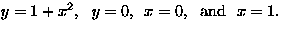 $y=1+x^2,\ \ y=0,\ \,x=0,\ \ \mbox{and}\ \ x=1.$