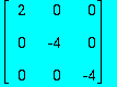 matrix([[2, 0, 0], [0, -4, 0], [0, 0, -4]])