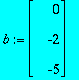 b := MATRIX([[0], [-2], [-5]])