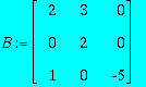 B := matrix([[2, 3, 0], [0, 2, 0], [1, 0, -5]])
