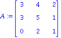 A := Matrix([[3, 4, 2], [3, 5, 1], [0, 2, 1]])