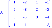 A := MATRIX([[1, -2, 1, -1], [2, -3, 2, -3], [3, -5, 3, -4], [-1, 1, -1, 2]])