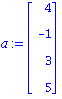 a := MATRIX([[4], [-1], [3], [5]])