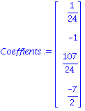 Coeffients := Vector[column]([[1/24], [-1], [107/24], [(-7)/2]])