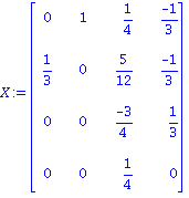 X := Matrix([[0, 1, 1/4, (-1)/3], [1/3, 0, 5/12, (-1)/3], [0, 0, (-3)/4, 1/3], [0, 0, 1/4, 0]])