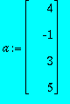 a := MATRIX([[4], [-1], [3], [5]])