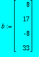 b := MATRIX([[8], [17], [-8], [33]])