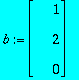 b := MATRIX([[1], [2], [0]])
