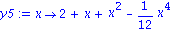 y5 := proc (x) options operator, arrow; 2+x+x^2-1/12*x^4 end proc
