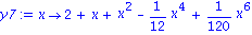 y7 := proc (x) options operator, arrow; 2+x+x^2-1/12*x^4+1/120*x^6 end proc