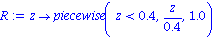 R := proc (z) options operator, arrow; piecewise(z < .4, z/.4, 1.0) end proc