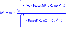 b6 := proc (m) options operator, arrow; int(r*fr(r)*BesselJ(6, g(6, m)*r), r = 0 .. 1)/int(r*BesselJ(6, g(6, m)*r)^2, r = 0 .. 1) end proc