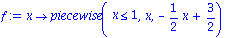 f := proc (x) options operator, arrow; piecewise(x <= 1, x, -1/2*x+3/2) end proc