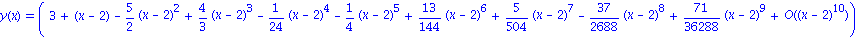 y(x) = (series(3+(x-2)-5/2*(x-2)^2+4/3*(x-2)^3-1/24*(x-2)^4-1/4*(x-2)^5+13/144*(x-2)^6+5/504*(x-2)^7-37/2688*(x-2)^8+71/36288*(x-2)^9+O((x-2)^10),x = 2,10))