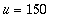 u = 150