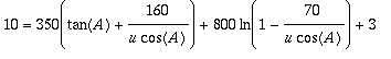 10 = 350(tan(A)+160/(u*cos(A)))+800*ln(1-70/(u*cos(...
