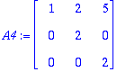 A4 := MATRIX([[1, 2, 5], [0, 2, 0], [0, 0, 2]])