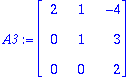 A3 := MATRIX([[2, 1, -4], [0, 1, 3], [0, 0, 2]])