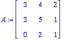 A := MATRIX([[3, 4, 2], [3, 5, 1], [0, 2, 1]])