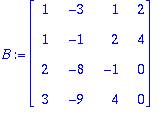 B := MATRIX([[1, -3, 1, 2], [1, -1, 2, 4], [2, -8, ...