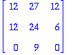 MATRIX([[12, 27, 12], [12, 24, 6], [0, 9, 0]])