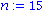 n := 15